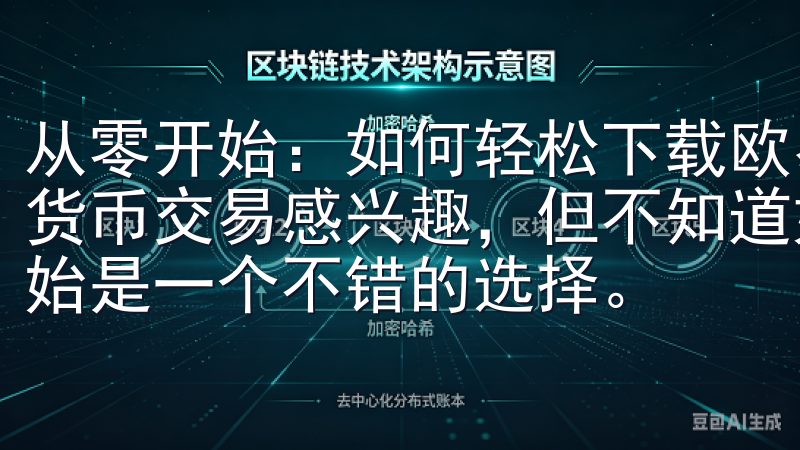 从零开始：如何轻松下载欧易APP并开始交易 如果您对数字货币交易感兴趣，但不知道如何开始，那么从下载欧易APP开始是一个不错的选择。