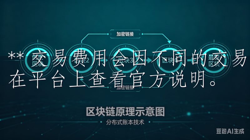 ** 交易费用会因不同的交易类型而有所不同，具体费用可以在平台上查看官方说明。