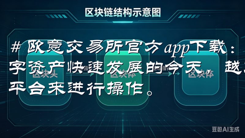 # 欧意交易所官方app下载：轻松体验全新交易方式 在数字资产快速发展的今天，越来越多的交易者开始重视选择合适的平台来进行操作。