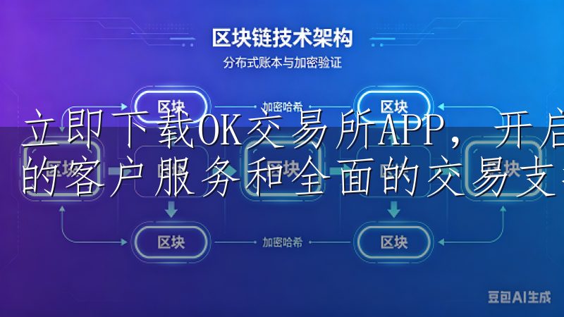 立即下载OK交易所APP，开启您的数字投资之旅，享受专业的客户服务和全面的交易支持，提升您的交易效率和收益。