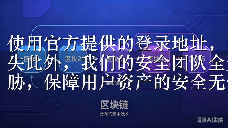 使用官方提供的登录地址，可以有效防止个人信息泄露和资产损失此外，我们的安全团队全天候监控系统运行，及时应对潜在威胁，保障用户资产的安全无忧。