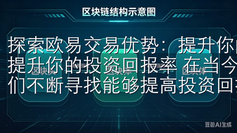 探索欧易交易优势：提升你的投资回报率 探索欧易交易优势：提升你的投资回报率 在当今快速发展的数字经济时代，投资者们不断寻找能够提高投资回报率的平台和工具。