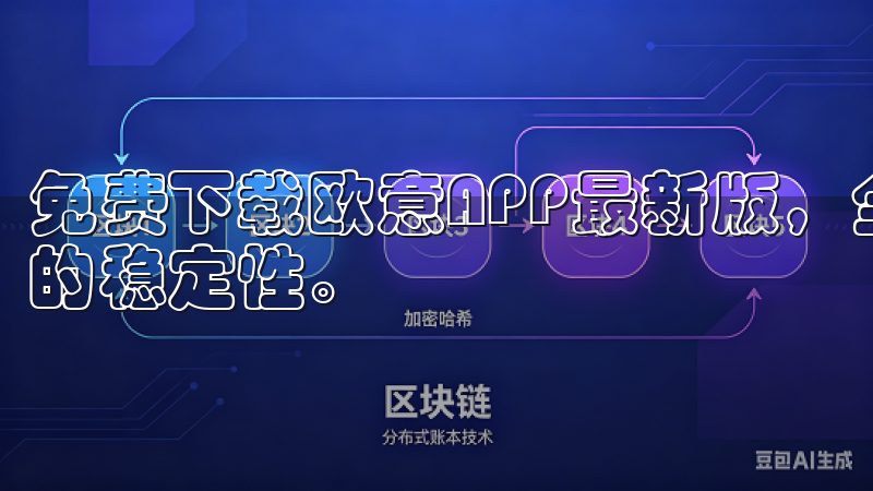 免费下载欧意APP最新版，全面体验全新优化功能与显著提升的稳定性。