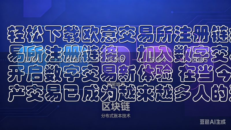 轻松下载欧意交易所注册链接，加入数字交易 轻松下载欧意交易所注册链接，加入数字交易 一键下载欧意交易所注册链接，开启数字交易新体验 在当今数字经济迅猛发展的时代，数字资产交易已成为越来越多人的选择。