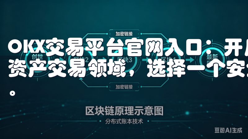OKX交易平台官网入口：开启您的数字资产交易之旅 在数字资产交易领域，选择一个安全、快捷且可靠的交易平台至关重要。