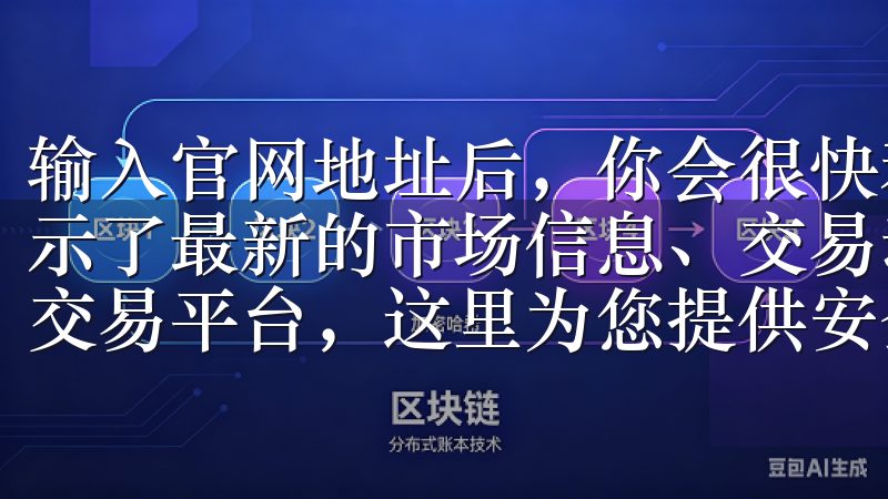 输入官网地址后，你会很快看到一个简洁明了的界面，主页上展示了最新的市场信息、交易动态以及各类交易产品欢迎来到OK交易平台，这里为您提供安全、便捷的数字资产交易服务。