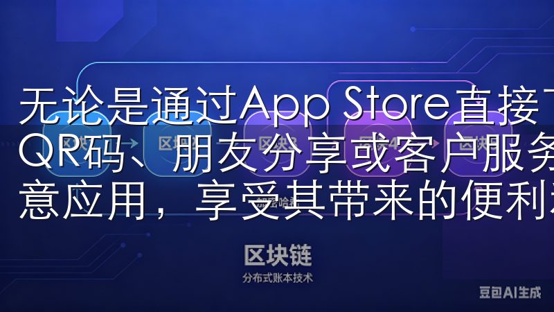 无论是通过App Store直接下载，还是利用官方网站、QR码、朋友分享或客户服务，都能确保你快速、安全地获取欧意应用，享受其带来的便利和乐趣。