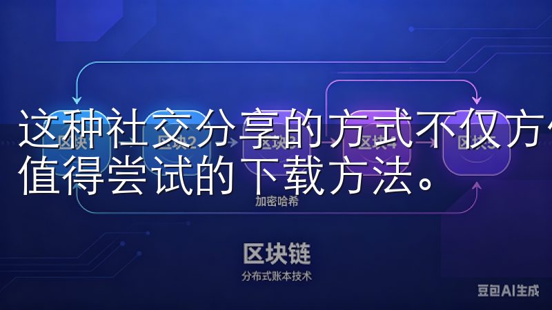 这种社交分享的方式不仅方便，还能增进朋友间的互动，是一个值得尝试的下载方法。