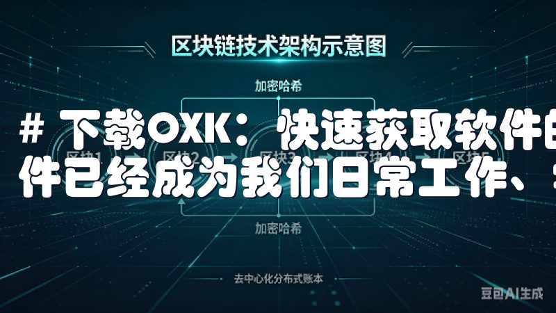 # 下载OXK：快速获取软件的方法详解 在现代生活中，软件已经成为我们日常工作、学习和娱乐不可或缺的一部分。