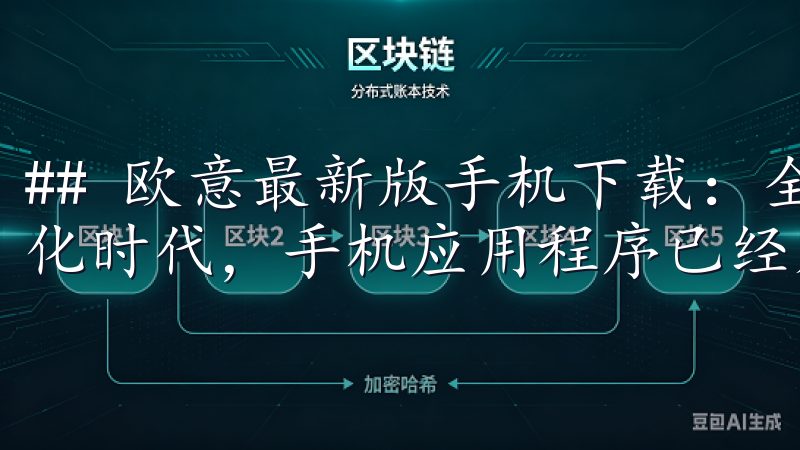 ## 欧意最新版手机下载：全新体验的开始 在如今这个数字化时代，手机应用程序已经成为我们生活中不可或缺的一部分。