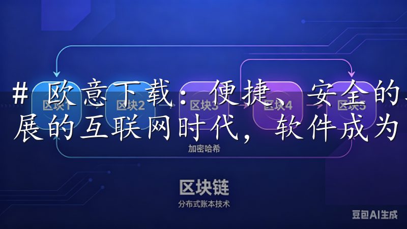 # 欧意下载：便捷、安全的软件下载平台推荐 在如今高速发展的互联网时代，软件成为了我们日常生活和工作的必需品。
