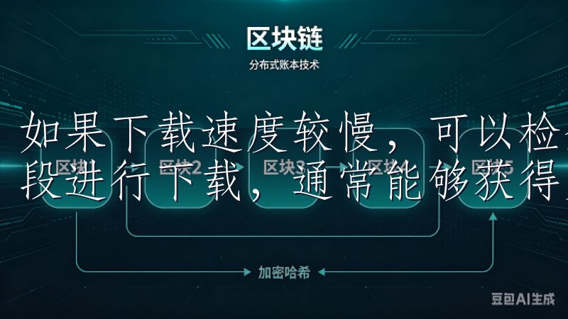 如果下载速度较慢，可以检查网络连接状态，或选择在非高峰时段进行下载，通常能够获得更快的速度。