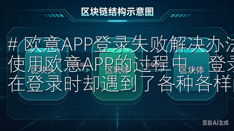 # 欧意APP登录失败解决办法，轻松解决登录问题技巧 在使用欧意APP的过程中，登录成功是第一步，然而，许多用户在登录时却遇到了各种各样的问题，令人沮丧。