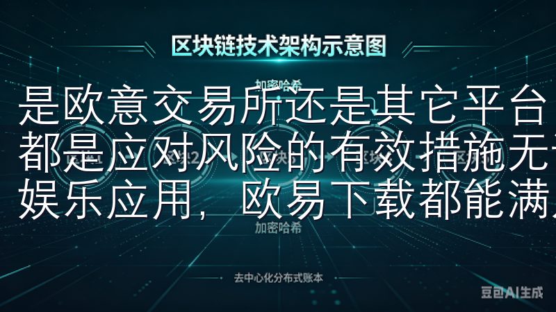 是欧意交易所还是其它平台，充足的市场调研、科学的投资组合都是应对风险的有效措施无论您是需要办公软件、设计工具还是娱乐应用，欧易下载都能满足您的需求。