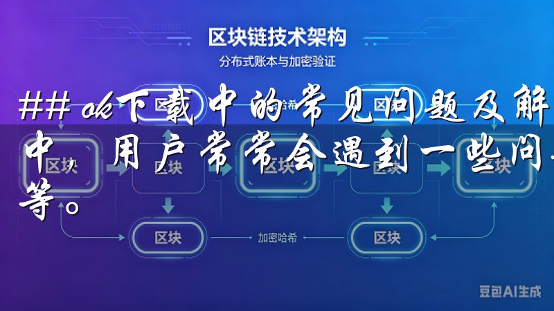 ## ok下载中的常见问题及解决方案 在使用ok下载过程中，用户常常会遇到一些问题，比如下载速度慢、文件无法找到等。
