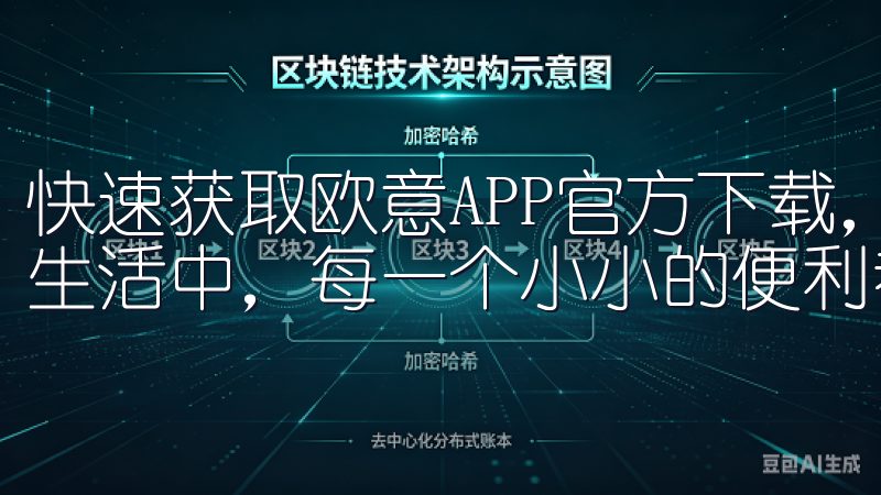 快速获取欧意APP官方下载，享受便捷生活 在快节奏的现代生活中，每一个小小的便利都能大大提升我们的生活品质。