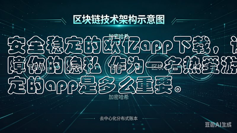 安全稳定的欧亿app下载，让你玩得更放心：多重加密技术保障你的隐私 作为一名热爱游戏的玩家，我深知下载一个安全稳定的app是多么重要。