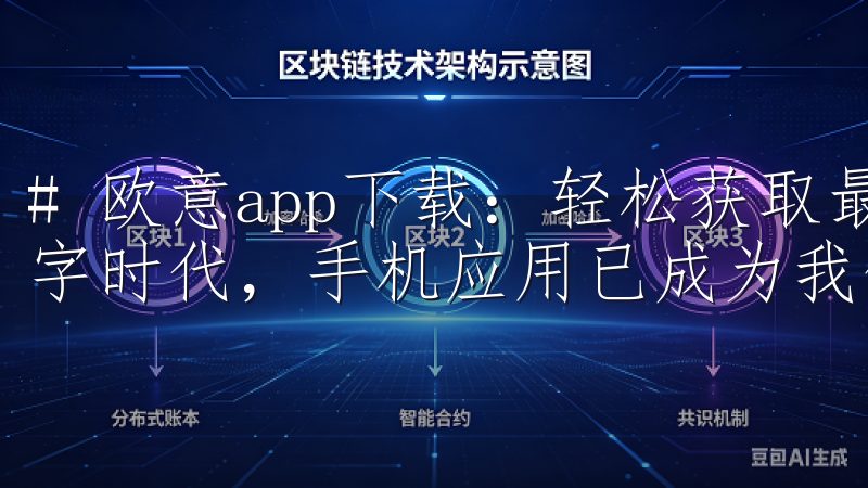 # 欧意app下载：轻松获取最优质的应用体验 在当今的数字时代，手机应用已成为我们生活中不可或缺的一部分。