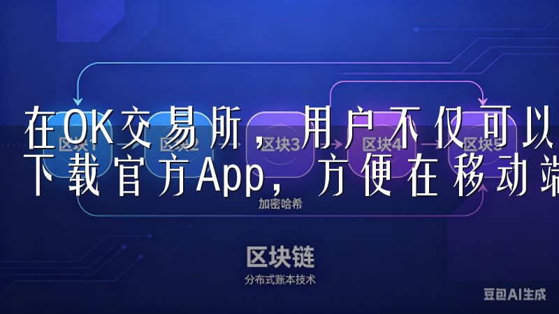 在OK交易所，用户不仅可以通过网页端进行高效交易，还可以下载官方App，方便在移动端随时随地管理资产。