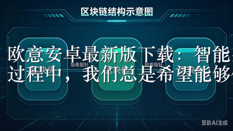 欧意安卓最新版下载：智能生活的全新体验 在追求智能生活的过程中，我们总是希望能够体验到最新的技术和最优质的服务。