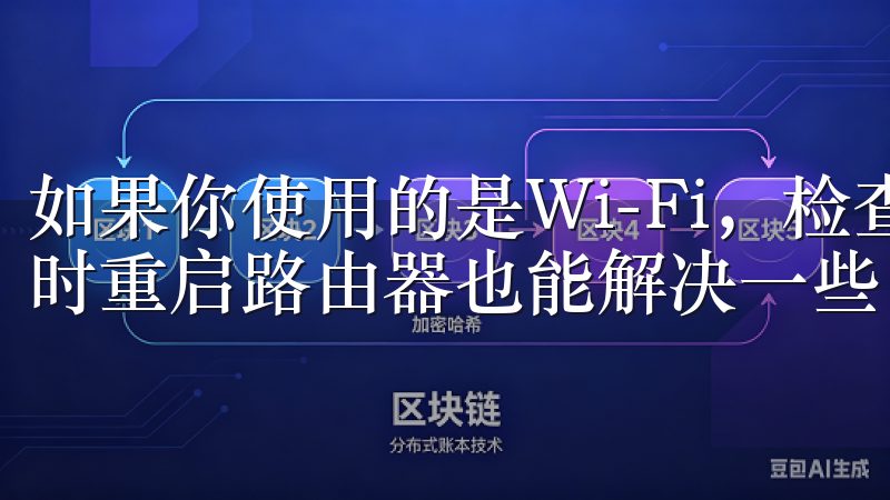 如果你使用的是Wi-Fi，检查一下路由器是否正常工作，有时重启路由器也能解决一些网络问题。