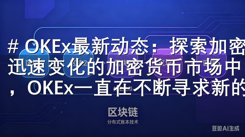 # OKEx最新动态：探索加密货币市场的新机遇与挑战 在迅速变化的加密货币市场中，作为一家领先的数字资产交易平台，OKEx一直在不断寻求新的机遇与挑战。