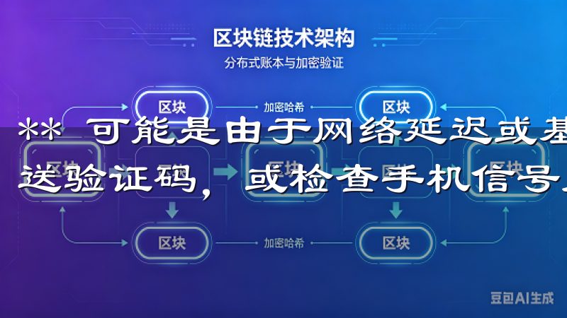 ** 可能是由于网络延迟或基本设置问题，您可以尝试重新发送验证码，或检查手机信号是否正常。