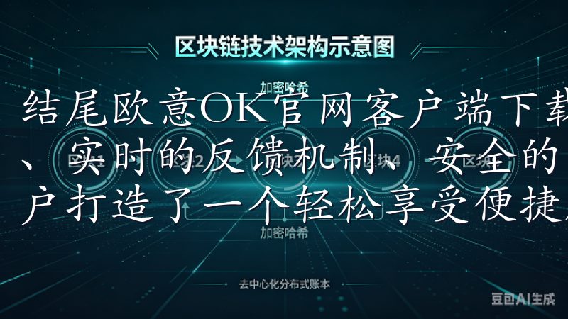 结尾欧意OK官网客户端下载简洁的用户界面、多样的服务选项、实时的反馈机制、安全的支付系统以及周到的客户支持，为用户打造了一个轻松享受便捷服务体验的平台。