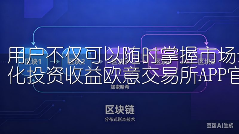 用户不仅可以随时掌握市场动态，还能通过交易策略的实施来优化投资收益欧意交易所APP官方下载，安全便捷的交易平台。