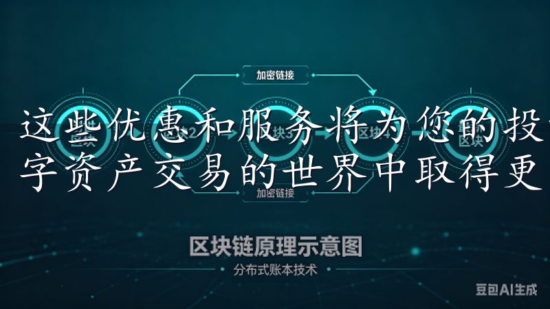 这些优惠和服务将为您的投资之旅提供坚实的支持，帮助您在数字资产交易的世界中取得更大的成功。