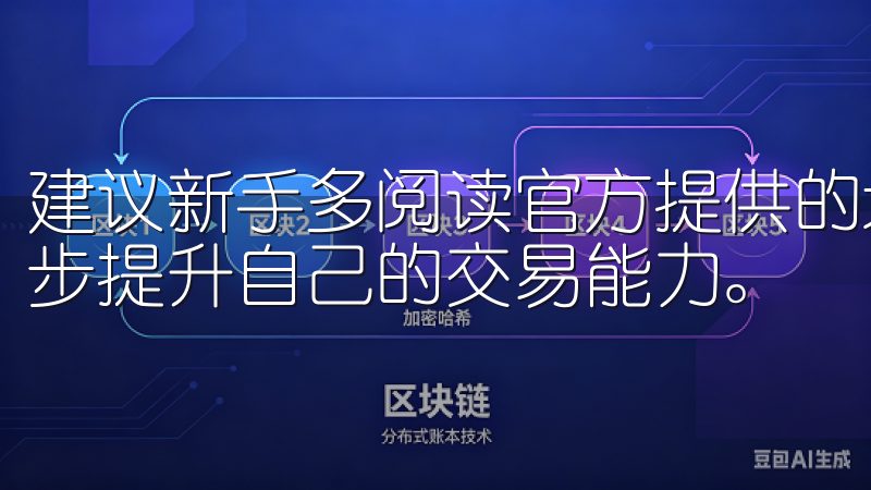 建议新手多阅读官方提供的培训资料和观看相关的视频教程，逐步提升自己的交易能力。
