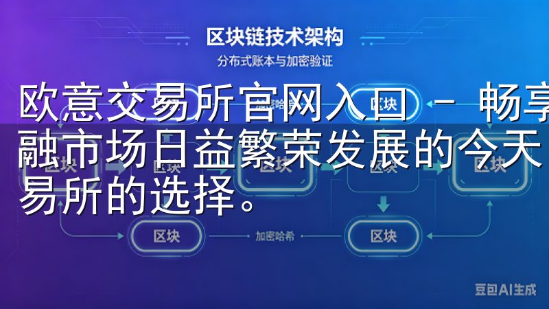 欧意交易所官网入口 - 畅享全球金融交易新体验 在全球金融市场日益繁荣发展的今天，越来越多的交易者开始关注各种交易所的选择。