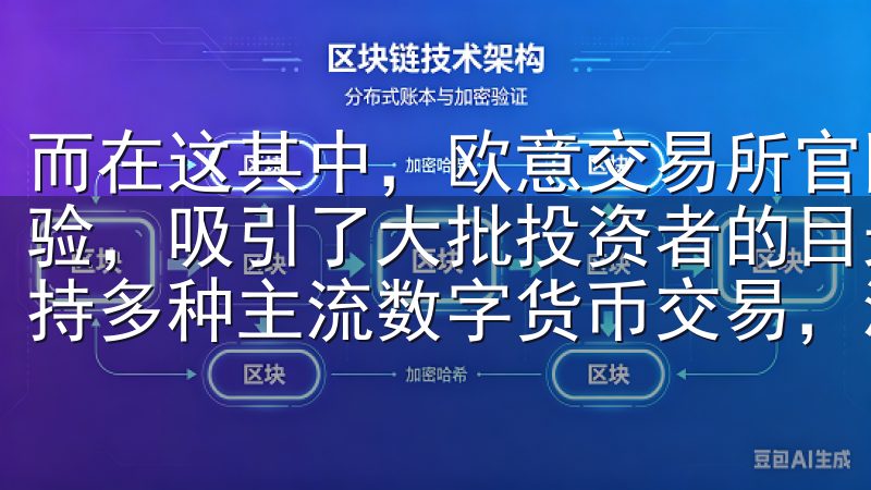 而在这其中，欧意交易所官网凭借其独特的功能与出色的用户体验，吸引了大批投资者的目光我们提供安全稳定的交易环境，支持多种主流数字货币交易，满足不同投资者的需求。