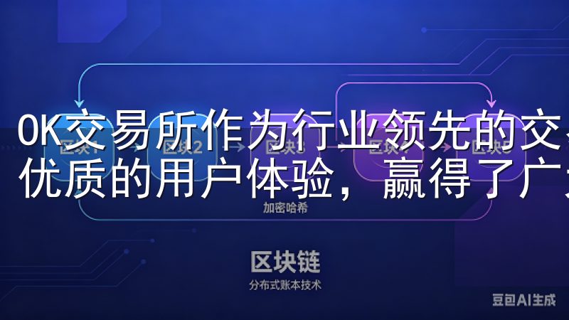 OK交易所作为行业领先的交易平台，凭借其强大的技术支持和优质的用户体验，赢得了广大用户的信赖。