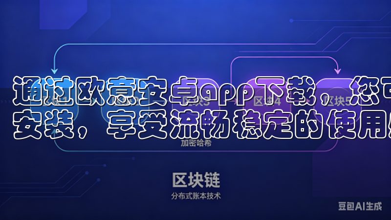 通过欧意安卓app下载，您可以轻松浏览海量应用，快速下载安装，享受流畅稳定的使用感受。