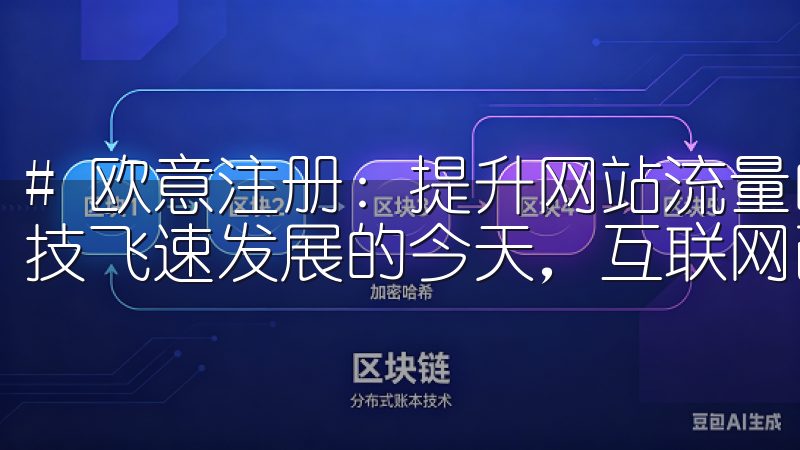 # 欧意注册：提升网站流量的有效策略 ## 开场白 在科技飞速发展的今天，互联网已成为我们生活的必需品。