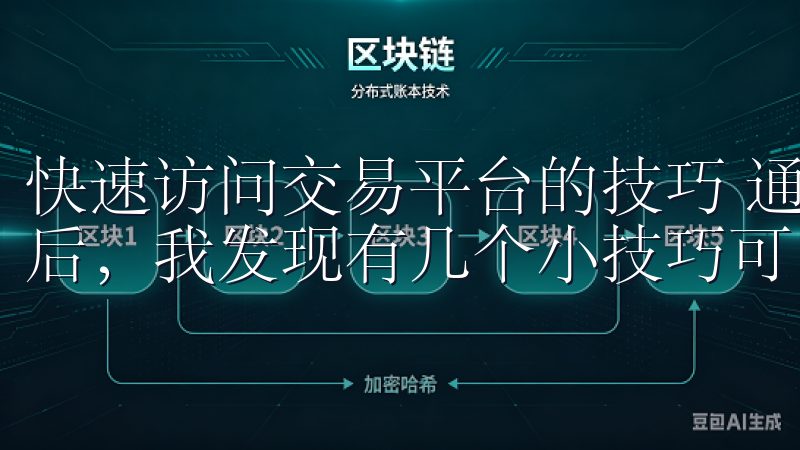 快速访问交易平台的技巧 通过欧意交易所的客户端下载客户端后，我发现有几个小技巧可以帮助我更快地访问交易平台。