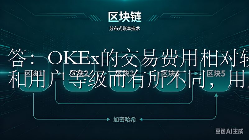 答：OKEx的交易费用相对较低，具体费用根据不同的交易对和用户等级而有所不同，用户可以在平台上查看详细信息。
