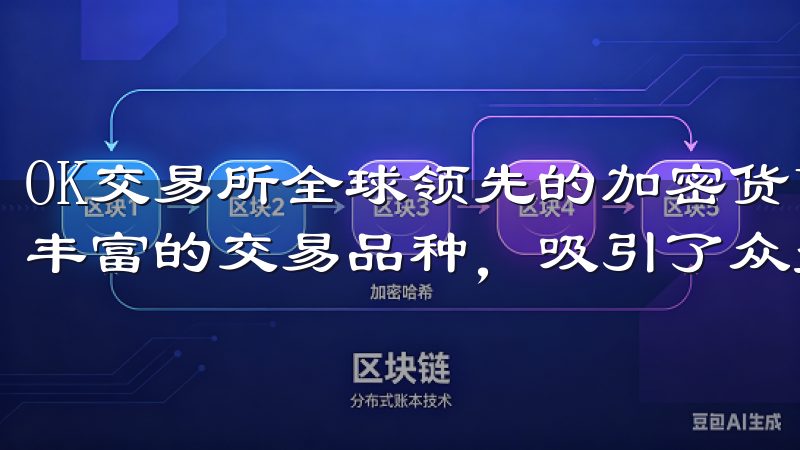 OK交易所全球领先的加密货币交易平台，凭借其卓越的服务和丰富的交易品种，吸引了众多用户的关注和使用。