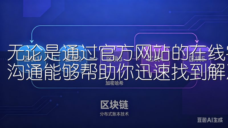 无论是通过官方网站的在线客服还是通过官方的客服邮箱，及时沟通能够帮助你迅速找到解决方案。