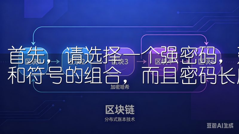 首先，请选择一个强密码，建议包含大写字母、小写字母、数字和符号的组合，而且密码长度最好超过12位。