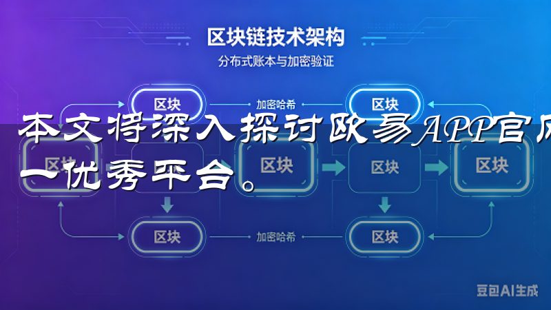 本文将深入探讨欧易APP官网的各项优势，帮助您全面了解这一优秀平台。