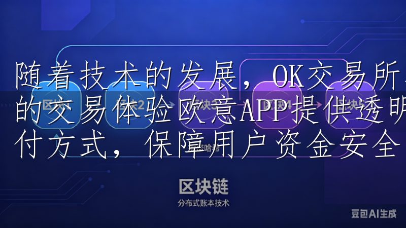 随着技术的发展，OK交易所不断更新完善，确保用户拥有更好的交易体验欧意APP提供透明低廉的交易手续费，支持多种支付方式，保障用户资金安全。