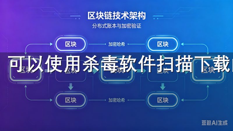 可以使用杀毒软件扫描下载的文件，以确保其安全性。