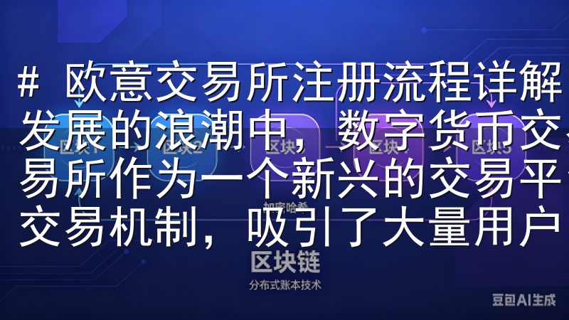 # 欧意交易所注册流程详解，轻松入驻交易平台 在当今网路发展的浪潮中，数字货币交易越来越受到人们的关注，而欧意交易所作为一个新兴的交易平台，凭借其简便的注册流程和安全的交易机制，吸引了大量用户。