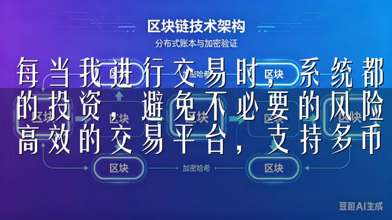 每当我进行交易时，系统都会进行实时监控，最大限度地保护我的投资，避免不必要的风险我们致力于为用户打造安全、便捷、高效的交易平台，支持多币种交易和实时行情分析。
