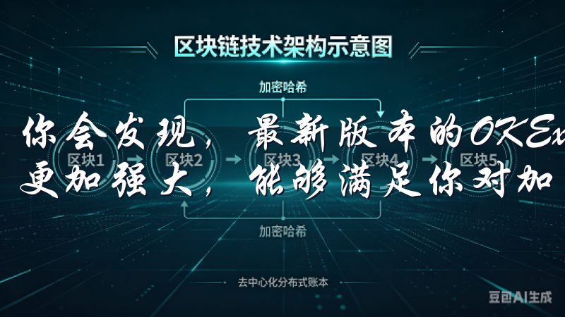 你会发现，最新版本的OKEx不仅界面更加友好，而且功能也更加强大，能够满足你对加密货币交易的所有需求。