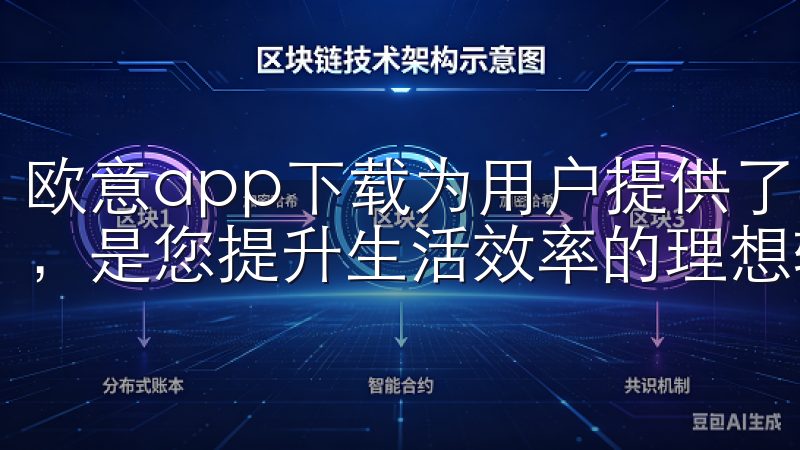 欧意app下载为用户提供了丰富多样的功能和卓越的用户体验,是您提升生活效率的理想软件。