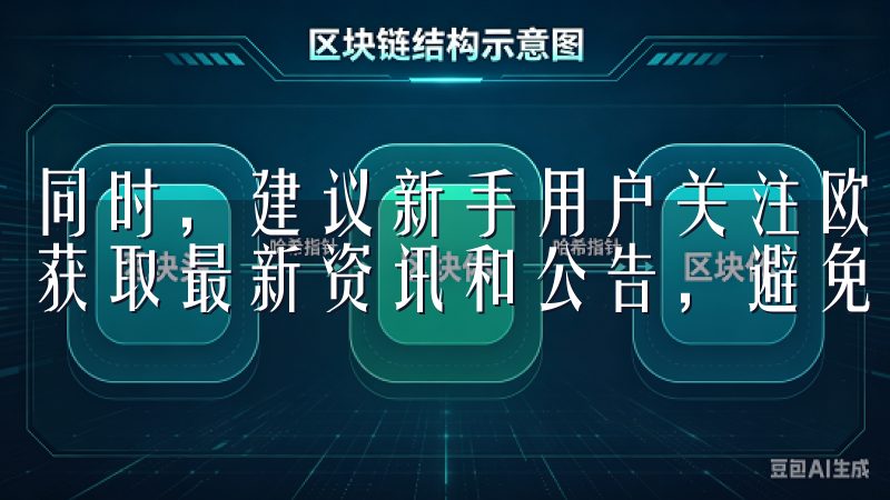 同时，建议新手用户关注欧意交易所的官方社交媒体账号，及时获取最新资讯和公告，避免因信息滞后而错过重要事项。