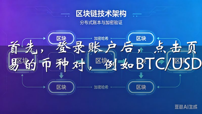 首先，登录账户后，点击页面左侧的“交易”按钮，选择你要交易的币种对，例如BTC/USDT。
